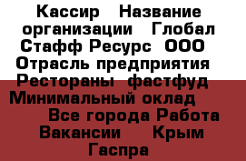 Кассир › Название организации ­ Глобал Стафф Ресурс, ООО › Отрасль предприятия ­ Рестораны, фастфуд › Минимальный оклад ­ 32 000 - Все города Работа » Вакансии   . Крым,Гаспра